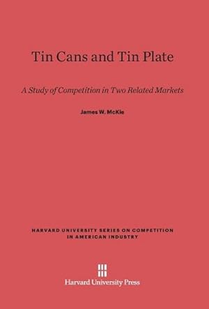 Image du vendeur pour Tin Cans and Tin Plate : A Study of Competition in Two Related Markets mis en vente par AHA-BUCH GmbH