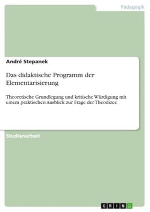 Imagen del vendedor de Das didaktische Programm der Elementarisierung : Theoretische Grundlegung und kritische Wrdigung mit einem praktischen Ausblick zur Frage der Theodizee a la venta por AHA-BUCH GmbH