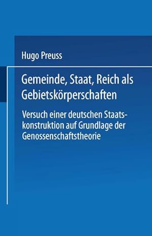 Bild des Verkufers fr Gemeinde, Staat, Reich als Gebietskrperschaften. Versuch einer deutschen Staatskonstruktion auf Grundlage der Genossenschaftstheorie zum Verkauf von AHA-BUCH GmbH