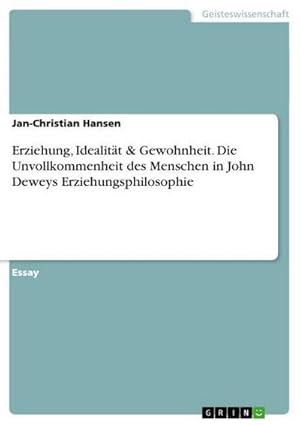 Bild des Verkufers fr Erziehung, Idealitt & Gewohnheit. Die Unvollkommenheit des Menschen in John Deweys Erziehungsphilosophie zum Verkauf von AHA-BUCH GmbH