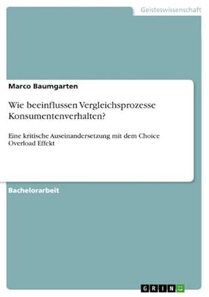 Bild des Verkufers fr Wie beeinflussen Vergleichsprozesse Konsumentenverhalten? : Eine kritische Auseinandersetzung mit dem Choice Overload Effekt zum Verkauf von AHA-BUCH GmbH