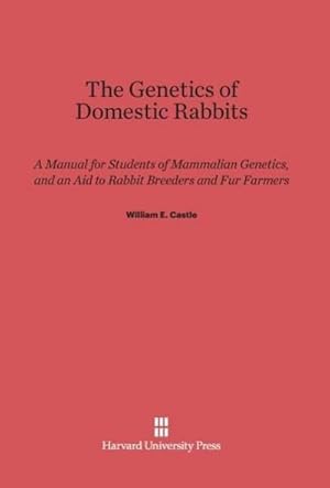 Seller image for The Genetics of Domestic Rabbits : A Manual for Students of Mammalian Genetics, and an Aid to Rabbit Breeders and Fur Farmers for sale by AHA-BUCH GmbH