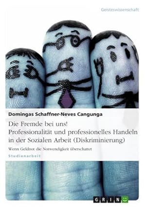 Bild des Verkufers fr Die Fremde bei uns! Professionalitt und professionelles Handeln in der Sozialen Arbeit (Diskriminierung) : Wenn Geldnot die Notwendigkeit berschattet zum Verkauf von AHA-BUCH GmbH