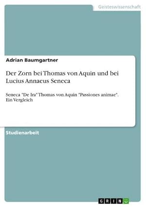 Bild des Verkufers fr Der Zorn bei Thomas von Aquin und bei Lucius Annaeus Seneca : Seneca "De Ira" Thomas von Aquin "Passiones animae". Ein Vergleich zum Verkauf von AHA-BUCH GmbH