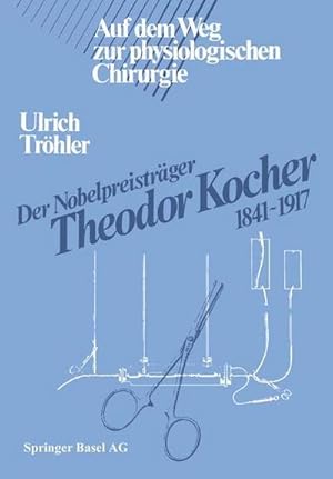 Bild des Verkufers fr Der Nobelpreistrger Theodor Kocher 18411917 : Auf dem Weg zur physiologischen Chirurgie zum Verkauf von AHA-BUCH GmbH