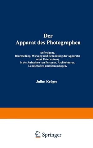 Bild des Verkufers fr Der Apparat des Photographen : Anfertigung, Beurtheilung, Wirkung und Behandlung der Apparate; nebst Unterweisung in der Aufnahme von Personen, Architekturen, Landschaften und Stereoskopen zum Verkauf von AHA-BUCH GmbH