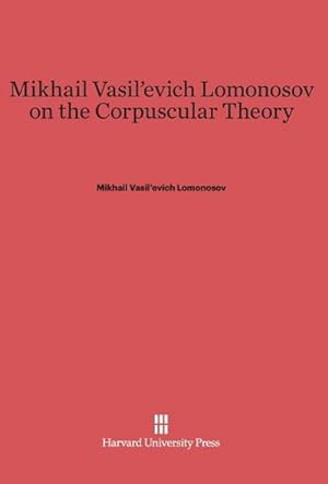Seller image for Mikhail Vasil'evich Lomonosov on the Corpuscular Theory for sale by AHA-BUCH GmbH