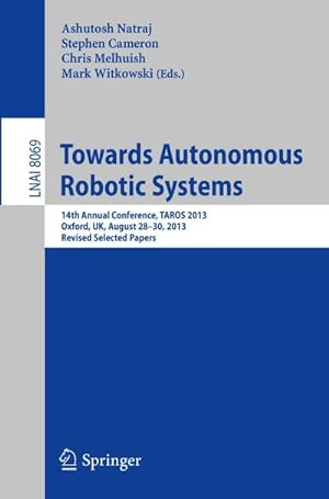 Bild des Verkufers fr Towards Autonomous Robotic Systems : 14th Annual Conference, TAROS 2013, Oxford, UK, August 28--30, 2013, Revised Selected Papers zum Verkauf von AHA-BUCH GmbH