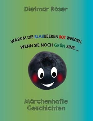 Bild des Verkufers fr Warum die Blaubeeren rot werden, wenn sie noch grn sind . . . : Mrchenhafte Geschichten zum Verkauf von AHA-BUCH GmbH