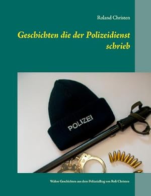 Bild des Verkufers fr Geschichten die der Polizeidienst schrieb : Wahre Geschichten aus dem Polizeialltag von Roli Christen zum Verkauf von AHA-BUCH GmbH