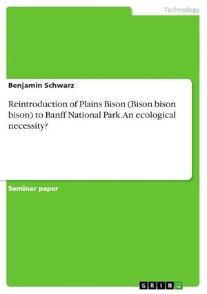 Bild des Verkufers fr Reintroduction of Plains Bison (Bison bison bison) to Banff National Park. An ecological necessity? zum Verkauf von AHA-BUCH GmbH