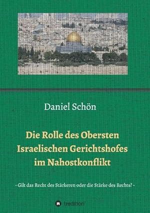 Seller image for Die Rolle des Obersten Israelischen Gerichtshofes im Nahostkonflikt : Gilt das Recht des Strkeren oder die Strke des Rechts? for sale by AHA-BUCH GmbH