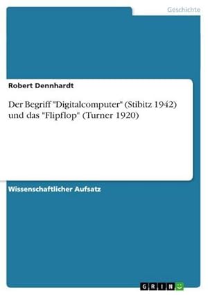 Bild des Verkufers fr Der Begriff "Digitalcomputer" (Stibitz 1942) und das "Flipflop" (Turner 1920) zum Verkauf von AHA-BUCH GmbH