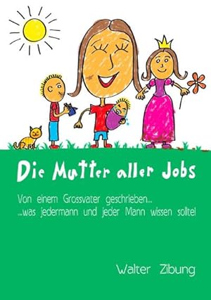 Bild des Verkufers fr Die Mutter aller Jobs : Von einem Grossvater geschrieben. Was jedermann und jeder Mann wissen sollte! zum Verkauf von AHA-BUCH GmbH