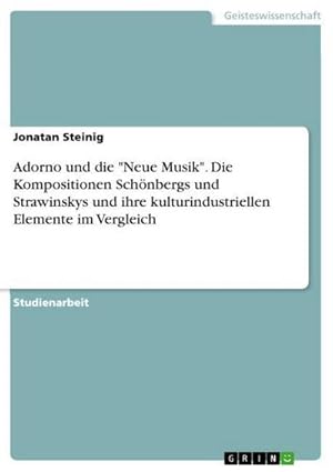 Seller image for Adorno und die "Neue Musik". Die Kompositionen Schnbergs und Strawinskys und ihre kulturindustriellen Elemente im Vergleich for sale by AHA-BUCH GmbH