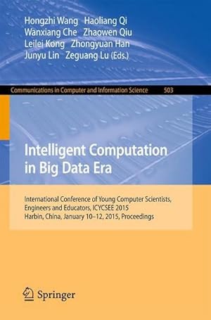 Bild des Verkufers fr Intelligent Computation in Big Data Era : International Conference of Young Computer Scientists, Engineers and Educators, ICYCSEE 2015, Harbin, China, January 10-12, 2015, Proceedings zum Verkauf von AHA-BUCH GmbH