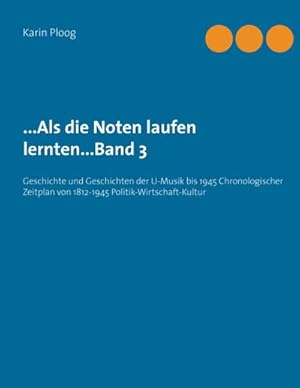 Bild des Verkufers fr Als die Noten laufen lernten.Band 3 : Geschichte und Geschichten der U-Musik bis 1945 Chronologischer Zeitplan von 1812-1945 Politik-Wirtschaft-Kultur zum Verkauf von AHA-BUCH GmbH