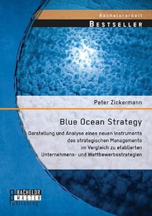 Seller image for Blue Ocean Strategy: Darstellung und Analyse eines neuen Instruments des strategischen Managements im Vergleich zu etablierten Unternehmens- und Wettbewerbsstrategien for sale by AHA-BUCH GmbH