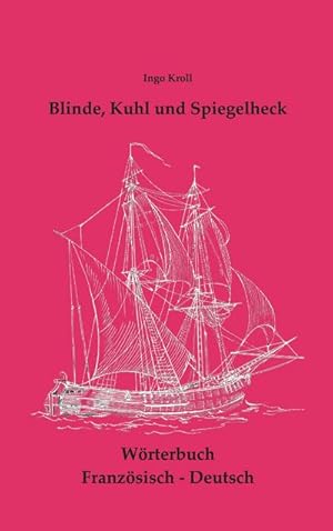 Bild des Verkufers fr Blinde, Kuhl und Spiegelheck : Franzsisch-Deutsches Wrtebuch zur historischen Segelsschiffahrt zum Verkauf von AHA-BUCH GmbH