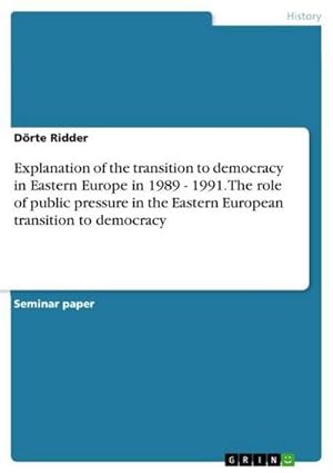 Imagen del vendedor de Explanation of the transition to democracy in Eastern Europe in 1989 - 1991. The role of public pressure in the Eastern European transition to democracy a la venta por AHA-BUCH GmbH