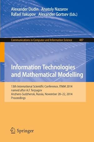 Seller image for Information Technologies and Mathematical Modelling : 13th International Scientific Conference, named after A.F. Terpugov, ITMM 2014, Anzhero-Sudzhensk, Russia, November 20-22, 2014. Proceedings for sale by AHA-BUCH GmbH