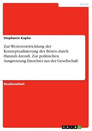 Bild des Verkufers fr Zur Weiterentwicklung der Konzeptualisierung des Bsen durch Hannah Arendt. Zur politischen Ausgrenzung Einzelner aus der Gesellschaft zum Verkauf von AHA-BUCH GmbH