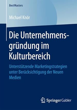 Seller image for Die Unternehmensgrndung im Kulturbereich : Untersttzende Marketingstrategien unter Bercksichtigung der Neuen Medien for sale by AHA-BUCH GmbH