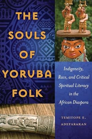 Bild des Verkufers fr The Souls of Yoruba Folk : Indigeneity, Race, and Critical Spiritual Literacy in the African Diaspora zum Verkauf von AHA-BUCH GmbH