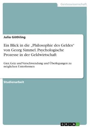 Seller image for Ein Blick in die Philosophie des Geldes von Georg Simmel. Psychologische Prozesse in der Geldwirtschaft : Gier, Geiz und Verschwendung und berlegungen zu mglichen Unterformen for sale by AHA-BUCH GmbH