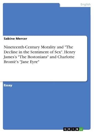 Bild des Verkufers fr Nineteenth-Century Morality and "The Decline in the Sentiment of Sex". Henry Jamess "The Bostonians" and Charlotte Bronts "Jane Eyre" zum Verkauf von AHA-BUCH GmbH