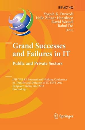 Image du vendeur pour Grand Successes and Failures in IT: Public and Private Sectors : IFIP WG 8.6 International Conference on Transfer and Diffusion of IT, TDIT 2013, Bangalore, India, June 27-29, 2013, Proceedings mis en vente par AHA-BUCH GmbH