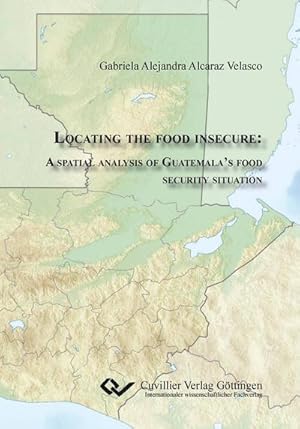 Immagine del venditore per Locating the food insecure. A spatial analysis of Guatemalas food security situation venduto da AHA-BUCH GmbH