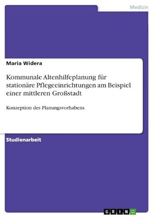 Bild des Verkufers fr Kommunale Altenhilfeplanung fr stationre Pflegeeinrichtungen am Beispiel einer mittleren Grostadt : Konzeption des Planungsvorhabens zum Verkauf von AHA-BUCH GmbH