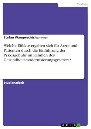 Seller image for Welche Effekte ergaben sich fr rzte und Patienten durch die Einfhrung der Praxisgebhr im Rahmen des Gesundheitsmodernisierungsgesetzes? for sale by AHA-BUCH GmbH