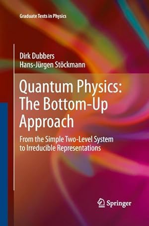 Image du vendeur pour Quantum Physics: The Bottom-Up Approach : From the Simple Two-Level System to Irreducible Representations mis en vente par AHA-BUCH GmbH