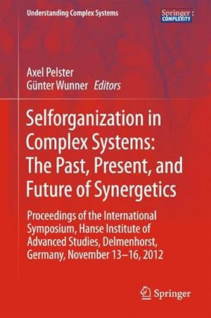 Seller image for Selforganization in Complex Systems: The Past, Present, and Future of Synergetics : Proceedings of the International Symposium, Hanse Institute of Advanced Studies, Delmenhorst, Germany, November 13-16, 2012 for sale by AHA-BUCH GmbH