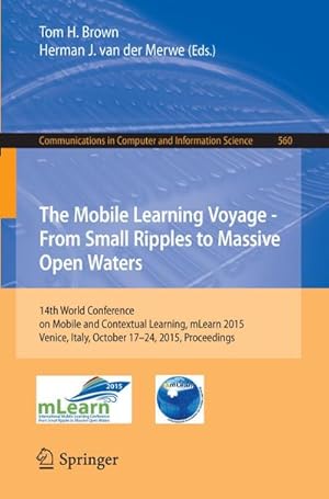 Seller image for The Mobile Learning Voyage - From Small Ripples to Massive Open Waters : 14th World Conference on Mobile and Contextual Learning, mLearn 2015, Venice, Italy, October 17-24, 2015, Proceedings for sale by AHA-BUCH GmbH