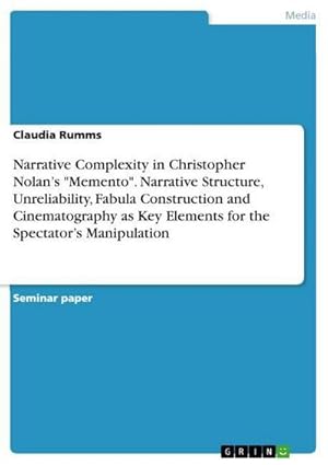 Seller image for Narrative Complexity in Christopher Nolans "Memento". Narrative Structure, Unreliability, Fabula Construction and Cinematography as Key Elements for the Spectators Manipulation for sale by AHA-BUCH GmbH