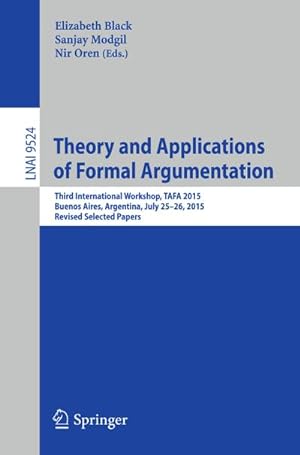 Immagine del venditore per Theory and Applications of Formal Argumentation : Third International Workshop, TAFA 2015, Buenos Aires, Argentina, July 25-26, 2015, Revised Selected Papers venduto da AHA-BUCH GmbH