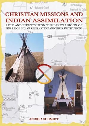 Bild des Verkufers fr Christian missions and Indian assimilation : Role and effects upon the Lakota Sioux of Pine Ridge Indian Reservation and their institutions zum Verkauf von AHA-BUCH GmbH