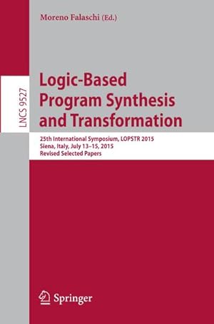 Bild des Verkufers fr Logic-Based Program Synthesis and Transformation : 25th International Symposium, LOPSTR 2015, Siena, Italy, July 13-15, 2015. Revised Selected Papers zum Verkauf von AHA-BUCH GmbH