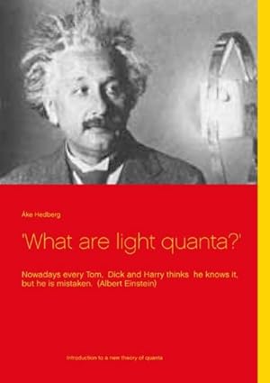 Bild des Verkufers fr What are light quanta?' : Nowadays every Tom, Dick and Harry thinks he knows it, but he is mistaken. (Albert Einstein) zum Verkauf von AHA-BUCH GmbH