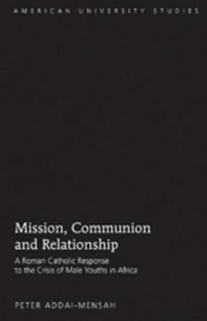 Bild des Verkufers fr Mission, Communion and Relationship : A Roman Catholic Response to the Crisis of Male Youths in Africa zum Verkauf von AHA-BUCH GmbH