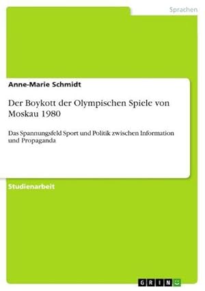 Bild des Verkufers fr Der Boykott der Olympischen Spiele von Moskau 1980 : Das Spannungsfeld Sport und Politik zwischen Information und Propaganda zum Verkauf von AHA-BUCH GmbH