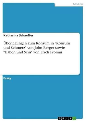 Bild des Verkufers fr berlegungen zum Konsum in "Konsum und Schmerz" von John Berger sowie "Haben und Sein" von Erich Fromm zum Verkauf von AHA-BUCH GmbH