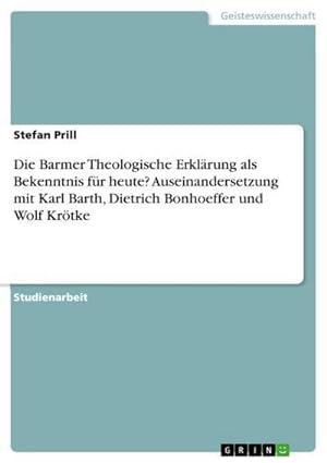 Seller image for Die Barmer Theologische Erklrung als Bekenntnis fr heute? Auseinandersetzung mit Karl Barth, Dietrich Bonhoeffer und Wolf Krtke for sale by AHA-BUCH GmbH
