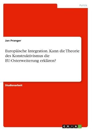 Bild des Verkufers fr Europische Integration. Kann die Theorie des Konstruktivismus die EU-Osterweiterung erklren? zum Verkauf von AHA-BUCH GmbH