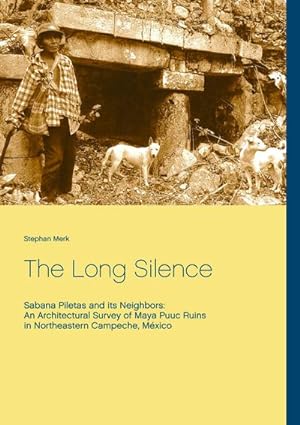 Seller image for The Long Silence : Sabana Piletas and its Neighbors: An Architectural Survey of Maya Puuc Ruins in Northeastern Campeche, Mxico for sale by AHA-BUCH GmbH