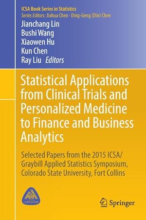Seller image for Statistical Applications from Clinical Trials and Personalized Medicine to Finance and Business Analytics : Selected Papers from the 2015 ICSA/Graybill Applied Statistics Symposium, Colorado State University, Fort Collins for sale by AHA-BUCH GmbH