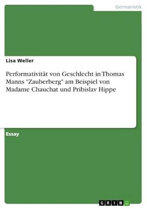 Bild des Verkufers fr Performativitt von Geschlecht in Thomas Manns "Zauberberg" am Beispiel von Madame Chauchat und Pribislav Hippe zum Verkauf von AHA-BUCH GmbH